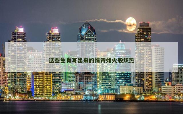 这些生肖写出来的情诗如火般炽热