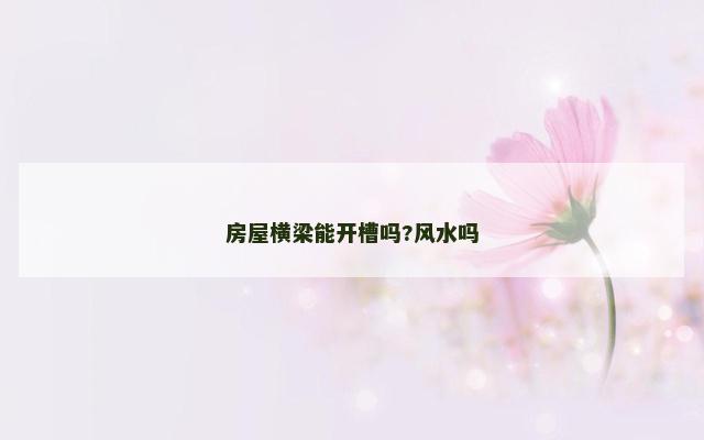 房屋横梁能开槽吗?风水吗