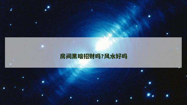 房间黑暗招财吗?风水好吗