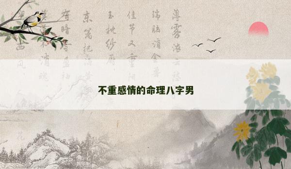 不重感情的命理八字男