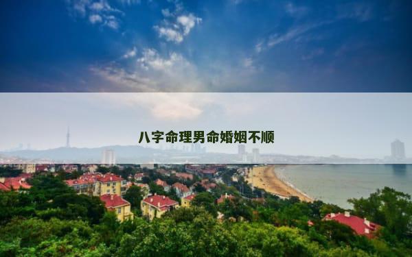 八字命理男命婚姻不顺
