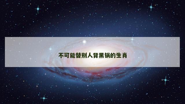 不可能替别人背黑锅的生肖