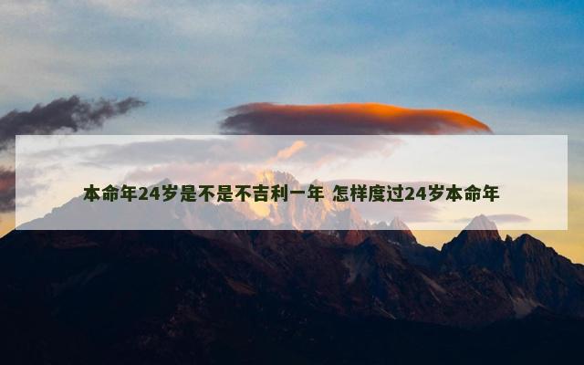 本命年24岁是不是不吉利一年 怎样度过24岁本命年