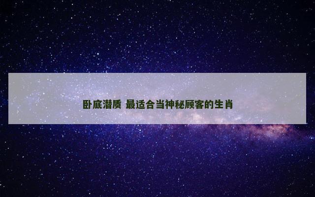 卧底潜质 最适合当神秘顾客的生肖