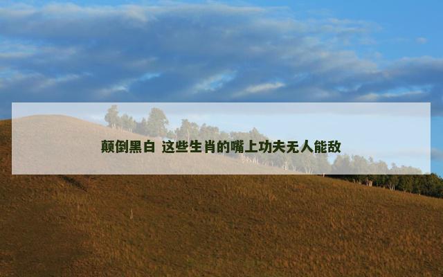 颠倒黑白 这些生肖的嘴上功夫无人能敌