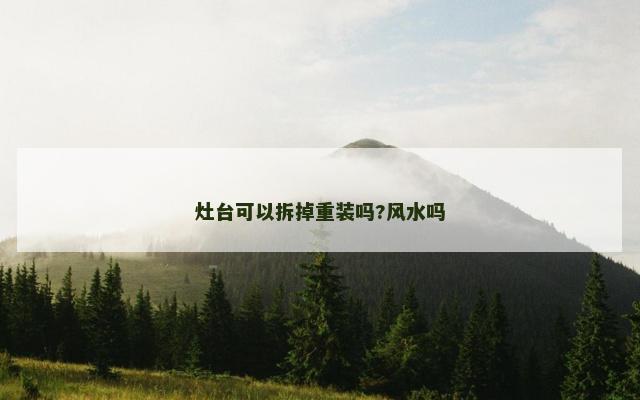 灶台可以拆掉重装吗?风水吗