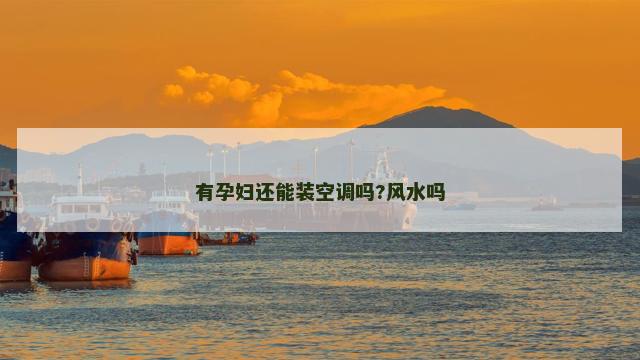 有孕妇还能装空调吗?风水吗