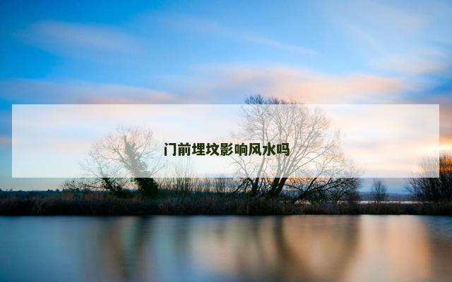 门前埋坟影响风水吗