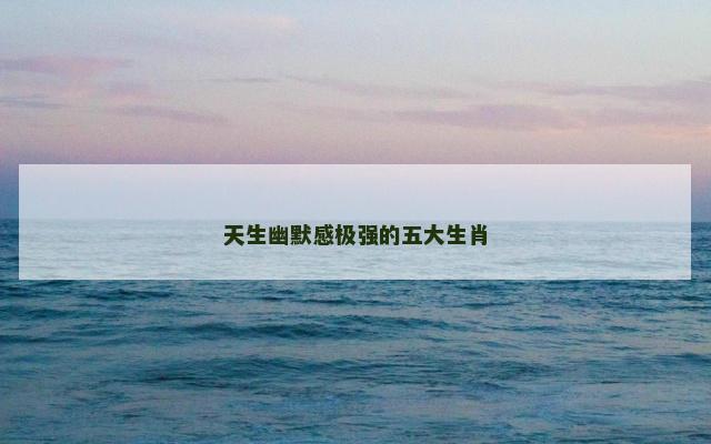 天生幽默感极强的五大生肖