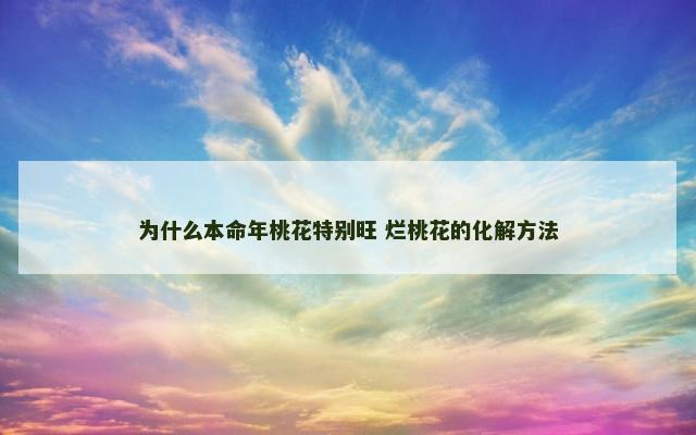 为什么本命年桃花特别旺 烂桃花的化解方法