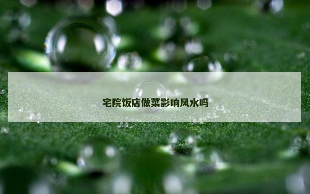 宅院饭店做菜影响风水吗