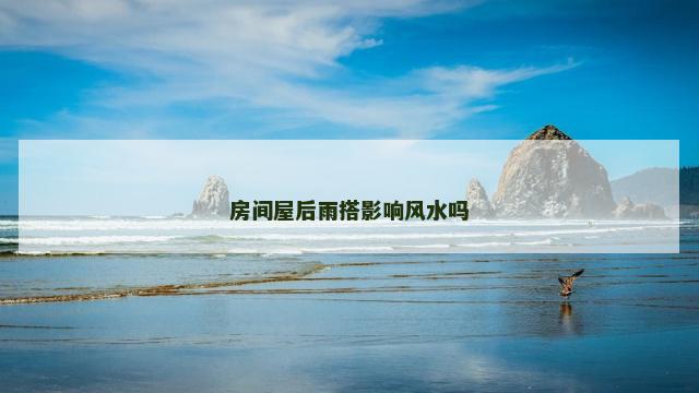 房间屋后雨搭影响风水吗