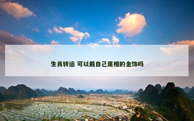 生肖转运 可以戴自己属相的金饰吗