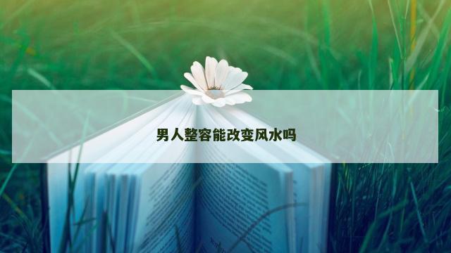 男人整容能改变风水吗