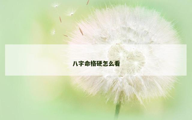 八字命格硬怎么看