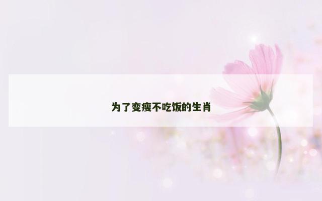 为了变瘦不吃饭的生肖