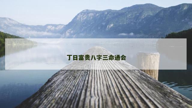 丁日富贵八字三命通会