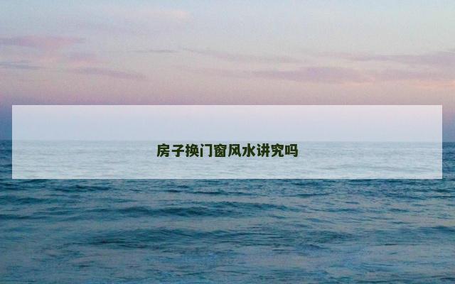 房子换门窗风水讲究吗