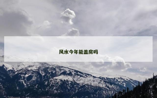 风水今年能盖房吗