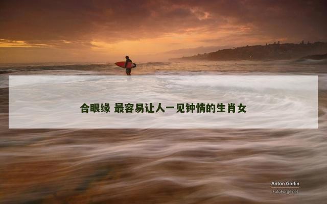 合眼缘 最容易让人一见钟情的生肖女