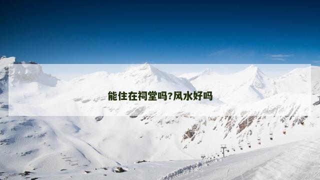 能住在祠堂吗?风水好吗