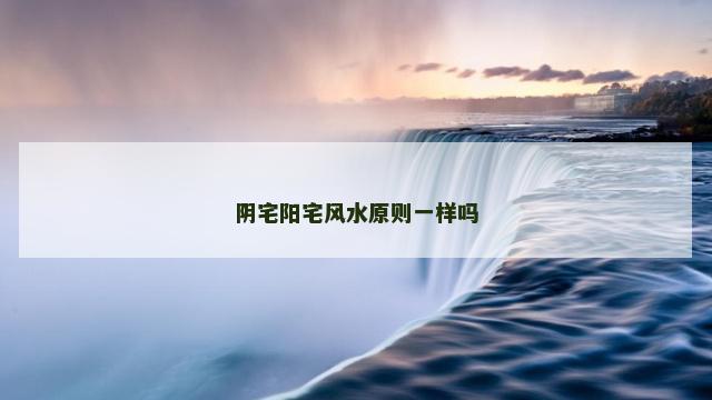 阴宅阳宅风水原则一样吗
