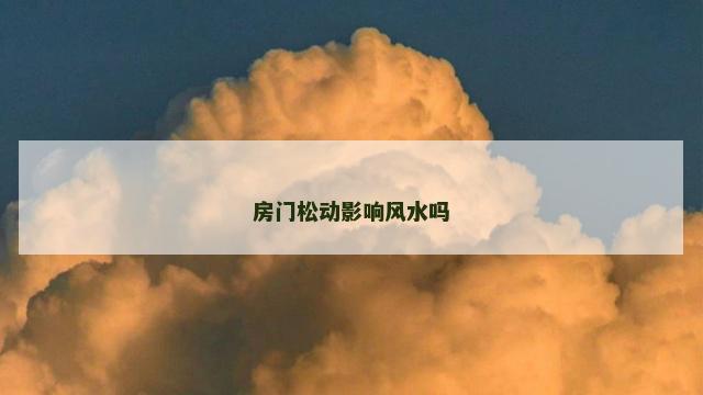 房门松动影响风水吗