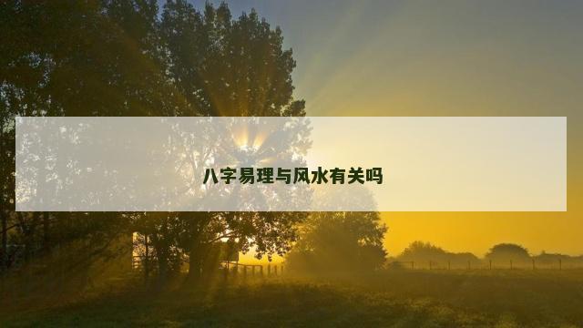 八字易理与风水有关吗