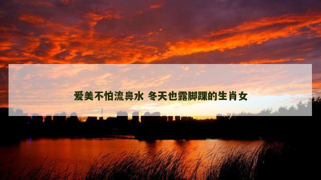 爱美不怕流鼻水 冬天也露脚踝的生肖女