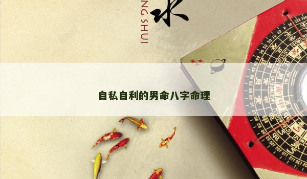 自私自利的男命八字命理