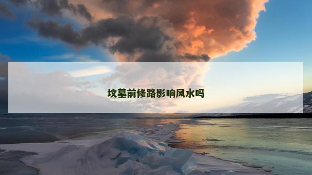 坟墓前修路影响风水吗
