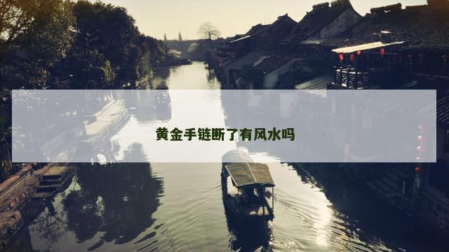 黄金手链断了有风水吗