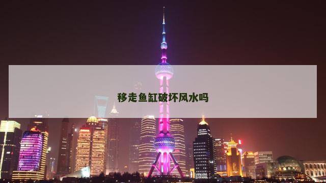 移走鱼缸破坏风水吗