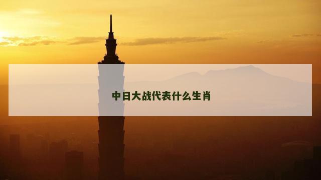 中日大战代表什么生肖