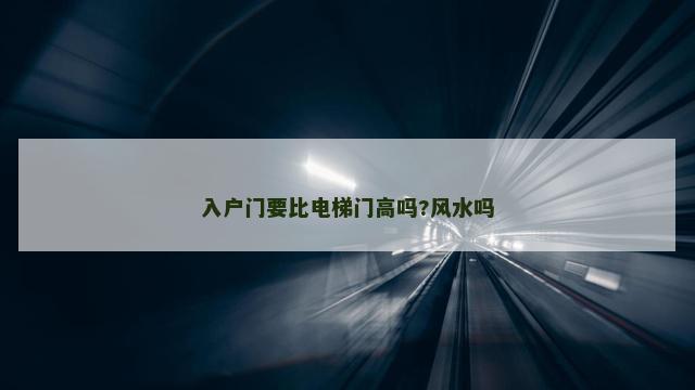 入户门要比电梯门高吗?风水吗