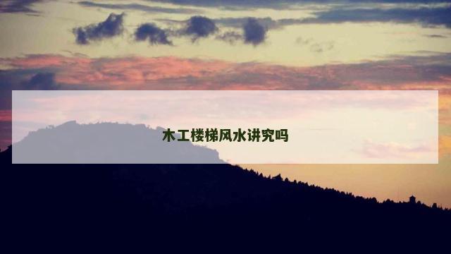 木工楼梯风水讲究吗