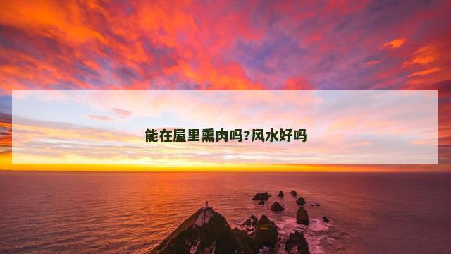 能在屋里熏肉吗?风水好吗