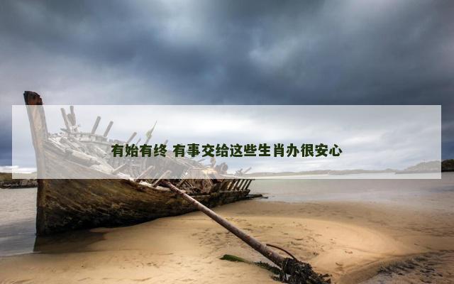 有始有终 有事交给这些生肖办很安心