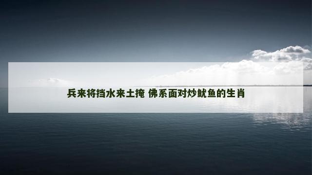 兵来将挡水来土掩 佛系面对炒鱿鱼的生肖