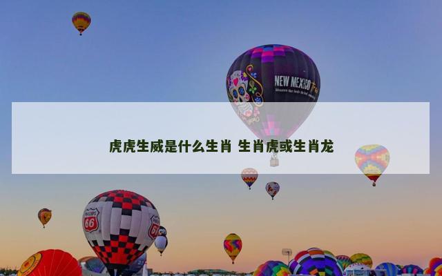 虎虎生威是什么生肖 生肖虎或生肖龙