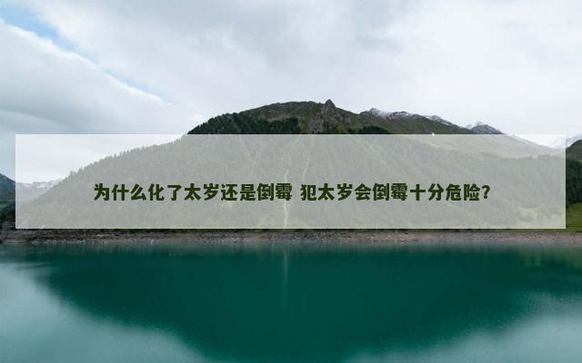 为什么化了太岁还是倒霉 犯太岁会倒霉十分危险？