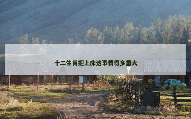 十二生肖把上床这事看得多重大