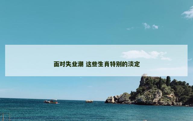 面对失业潮 这些生肖特别的淡定
