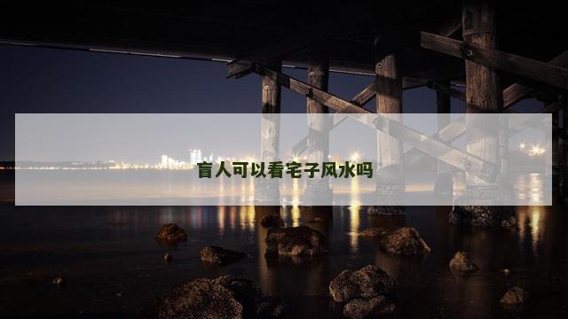 盲人可以看宅子风水吗