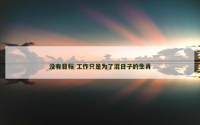 没有目标 工作只是为了混日子的生肖