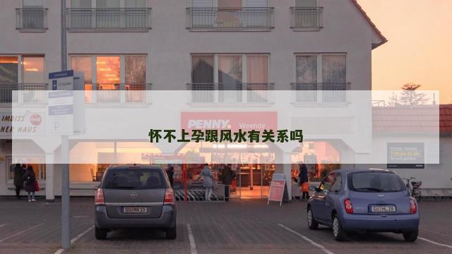 怀不上孕跟风水有关系吗