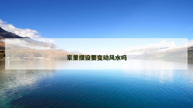 家里摆设要变动风水吗