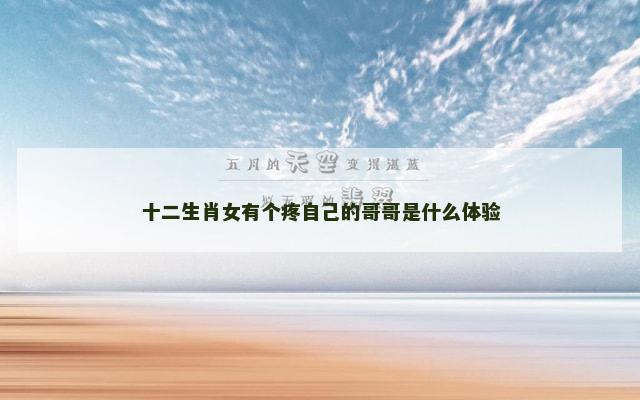十二生肖女有个疼自己的哥哥是什么体验