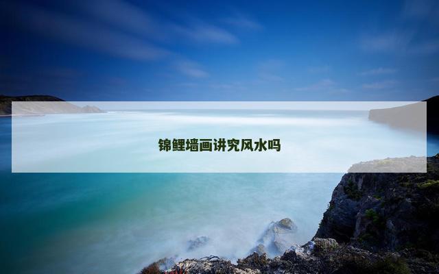 锦鲤墙画讲究风水吗