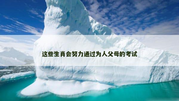 这些生肖会努力通过为人父母的考试